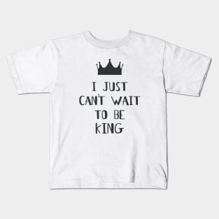 I Just Can't Wait to be King! Kids T-Shirt